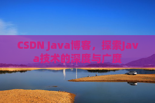 CSDN Java博客，探索Java技术的深度与广度